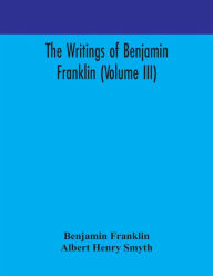 Title: The writings of Benjamin Franklin (Volume III), Author: Benjamin Franklin