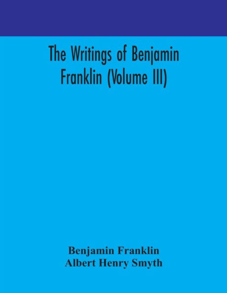 The writings of Benjamin Franklin (Volume III)