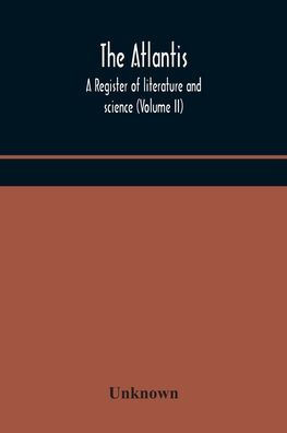 The Atlantis: a register of literature and science (Volume II)