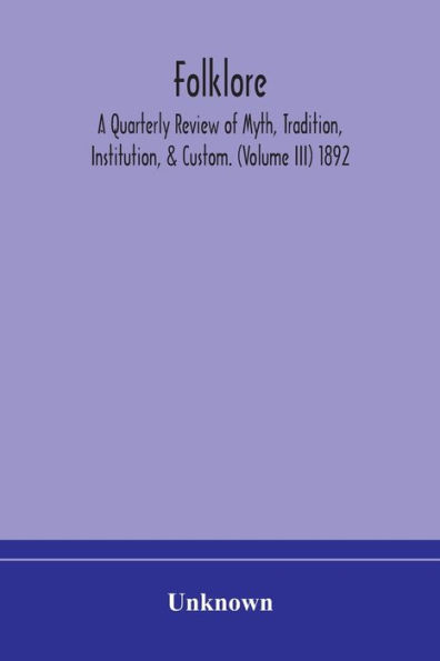 Folklore; A Quarterly Review of Myth, Tradition, Institution, & Custom. (Volume III) 1892
