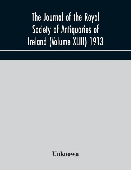 the journal of Royal Society Antiquaries Ireland (Volume XLIII) 1913