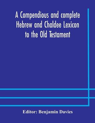 A compendious and complete Hebrew Chaldee Lexicon to the Old Testament; with an English-Hebrew index, chiefly founded on works of Gesenius F?rst, improvements from Dietrich other sources