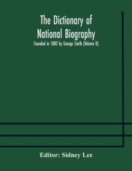 Title: The dictionary of national biography: founded in 1882 by George Smith (Volume II), Author: Sidney Lee