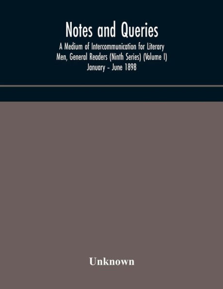 Notes and queries; A Medium of Intercommunication for Literary Men, General Readers (Ninth Series) (Volume I) January - June 1898