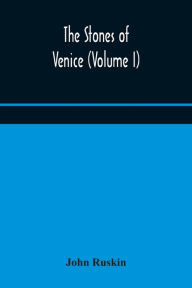 Title: The stones of Venice (Volume I), Author: John Ruskin