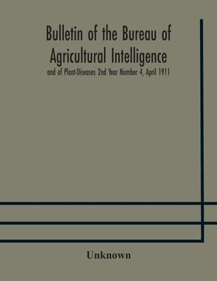 Bulletin of the Bureau Agricultural Intelligence and Plant-Diseases 2nd Year Number 4, April 1911