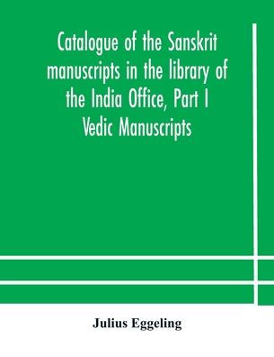 Catalogue of the Sanskrit Manuscripts library India Office, Part I Vedic