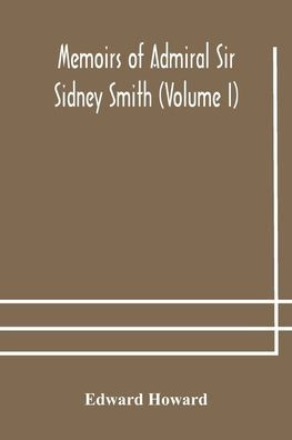 Memoirs of Admiral Sir Sidney Smith (Volume I)