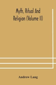 Title: Myth, ritual and religion (Volume II), Author: Andrew Lang