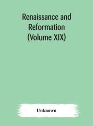 Title: Renaissance And Reformation (Volume Xix), Author: Unknown