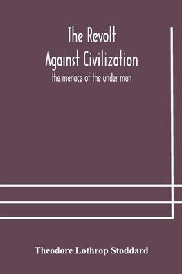 the revolt against civilization: menace of under man