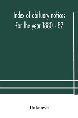 Index of obituary notices For the year 1880 - 82