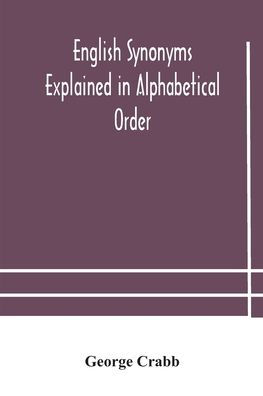 English synonyms explained in alphabetical order. With copious illustrations and examples drawn from the best writers
