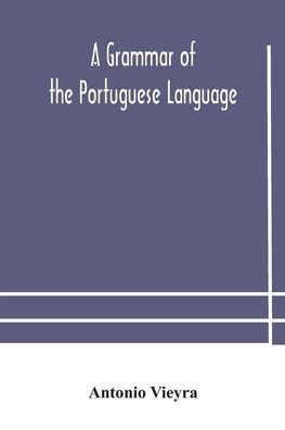 a grammar of the Portuguese language; to which is added copious vocabulary and dialogues, with extracts from best authors