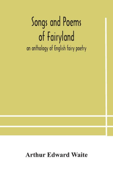 Songs and poems of Fairyland: an anthology of English fairy poetry