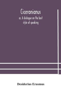 Ciceronianus; or, A dialogue on the best style of speaking