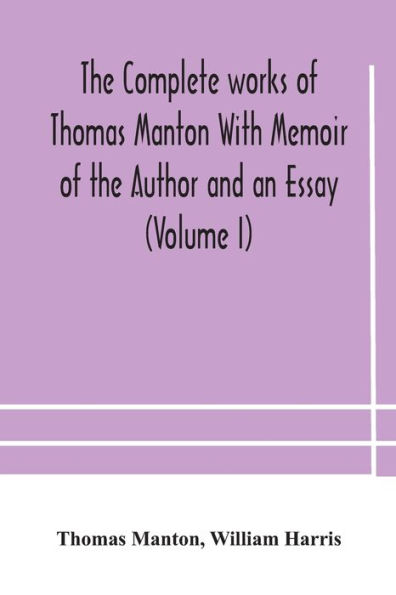 the complete works of Thomas Manton With Memoir Author and an Essay (Volume I)