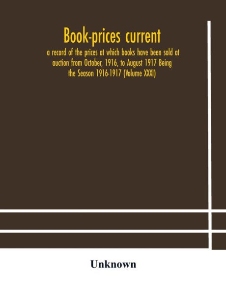 Book-prices current; a record of the prices at which books have been sold auction from October, 1916, to August 1917 Being Season 1916-1917 (Volume XXXI)