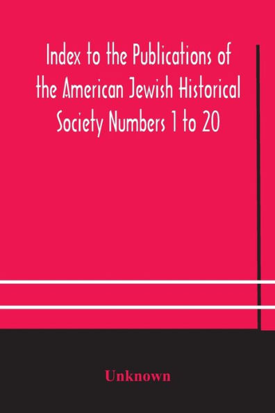 Index to the Publications of American Jewish Historical Society Numbers 1 20