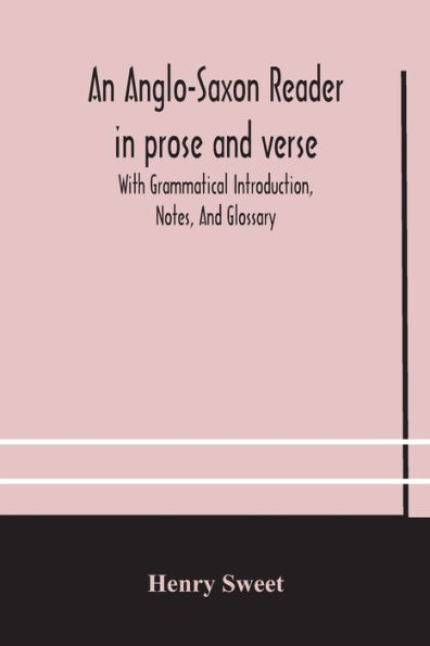 An Anglo-Saxon reader prose And verse With Grammatical Introduction, Notes, Glossary