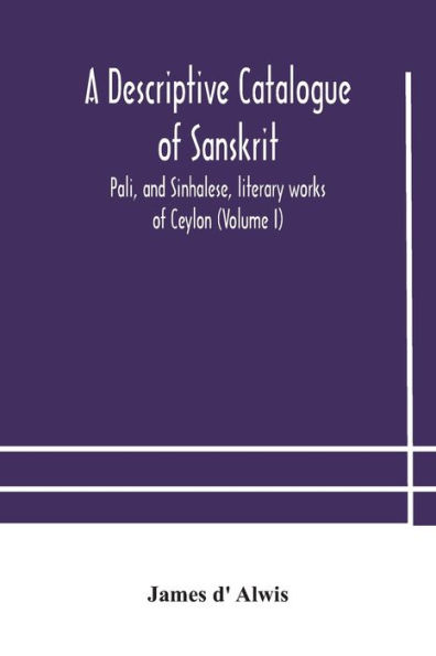 A descriptive catalogue of Sanskrit, Pali, and Sinhalese, literary works Ceylon (Volume I)