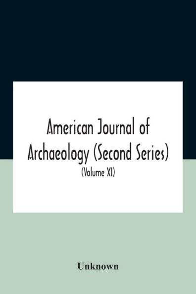 American Journal Of Archaeology (Second Series) The Archaeological Institute America (Volume Xi) 1907