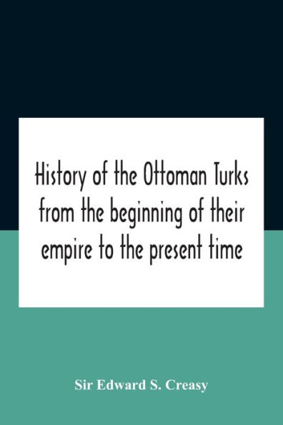 History Of The Ottoman Turks, From Beginning Their Empire To Present Time