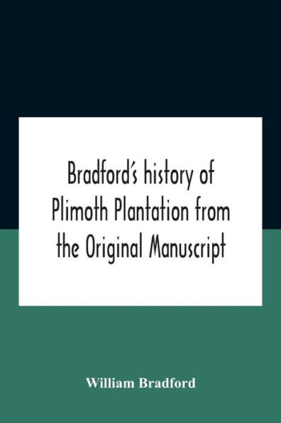 Bradford'S History Of Plimoth Plantation From The Original Manuscript With A Report Proceedings Incident To Return Massachusetts.