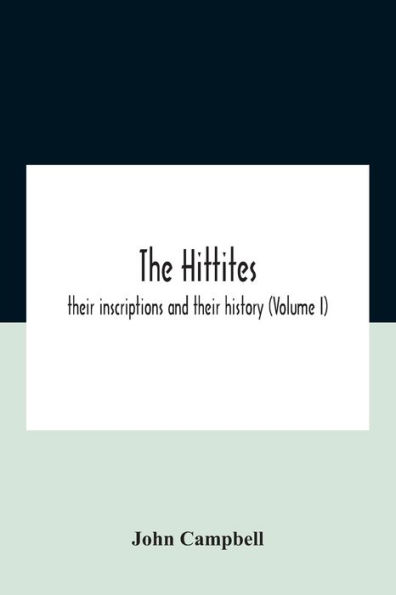 The Hittites: Their Inscriptions And History (Volume I)