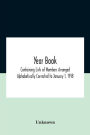 Year Book; Containing Lists Of Members Arranged Alphabetically Corrected To January 1, 1918
