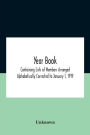 Year Book; Containing Lists Of Members Arranged Alphabetically Corrected To January 1, 1919