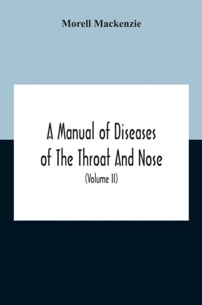 A Manual Of Diseases The Throat And Nose, Including Pharynx, Larynx, Trachea, Oesophagus, Naso-Pharynx (Volume Ii) Esophagus, Nose