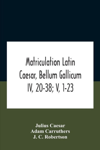 Matriculation Latin Caesar, Bellum Gallicum Iv, 20-38; V, 1-23