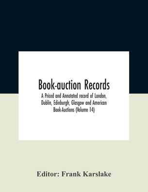 Book-Auction Records; A Priced And Annotated Record Of London, Dublin, Edinburgh, Glasgow American Book-Auctions (Volume 14)