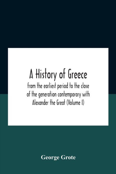 A History Of Greece: From The Earliest Period To Close Generation Contemporary With Alexander Great (Volume I)