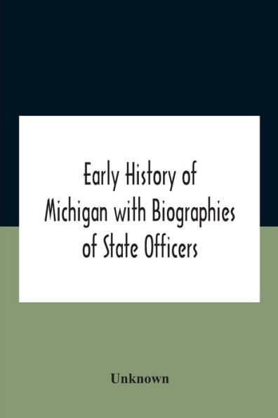 Early History Of Michigan With Biographies State Officers. Members Congress Judges And Legislators.