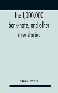 Title: The 1,000,000 Bank-Note, And Other New Stories, Author: Mark Twain