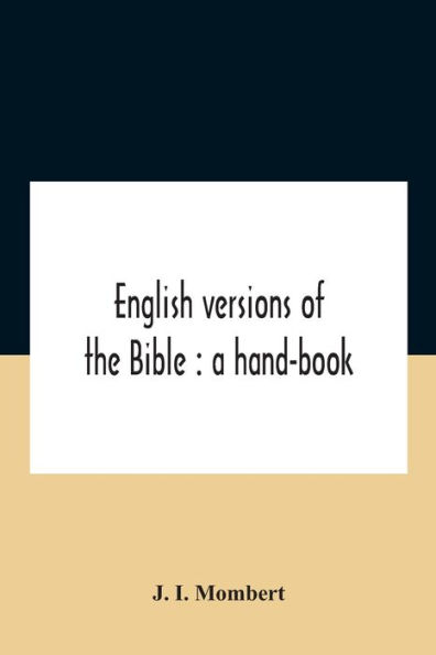 English Versions Of The Bible: A Hand-Book : With Copious Examples Illustrating Ancestry And Relationship Several Versions, Comparative Tables