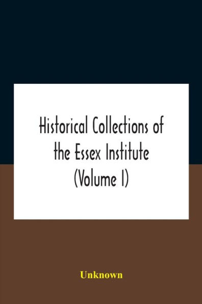 Historical Collections Of The Essex Institute (Volume I)