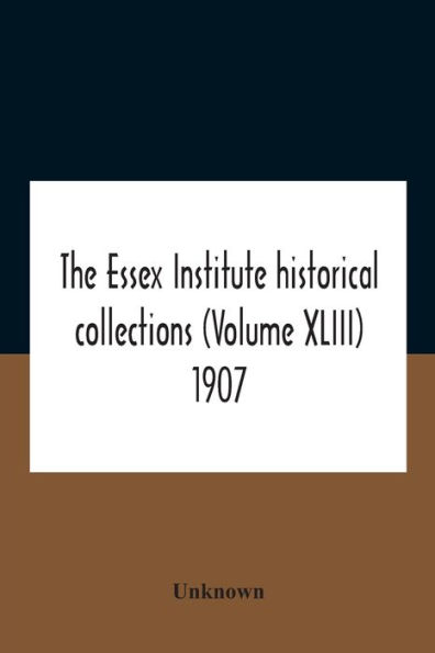 The Essex Institute Historical Collections (Volume Xliii) 1907