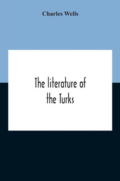 The Literature Of The Turks. A Turkish Chrestomathy Consisting Of Extracts In Turkish From The Best Turkish Authors (Historians, Novelists, Dramatists) With Interlinear And Free Translations In English, Biographical And Grammatical Notes And Facsimiles Of