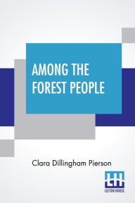 Title: Among The Forest People, Author: Clara Dillingham Pierson