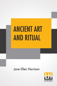 Title: Ancient Art And Ritual, Author: Jane Ellen Harrison