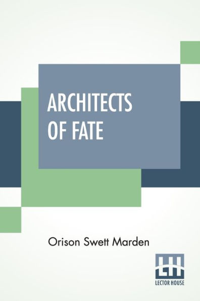 Architects Of Fate: Or, Steps To Success And Power A Book Designed Inspire Youth Character Building, Self-Culture Noble Achievement