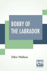 Title: Bobby Of The Labrador, Author: Dillon Wallace