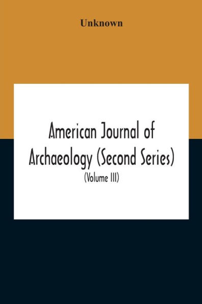 American Journal Of Archaeology (Second Series) The Journal Of The Archaeological Institute Of America (Volume Iii) 1899