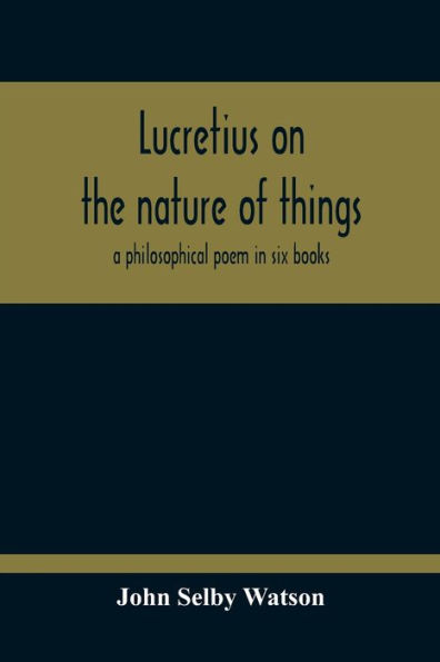 Lucretius On The Nature Of Things; A Philosophical Poem In Six Books
