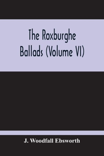 The Roxburghe Ballads (Volume Vi)