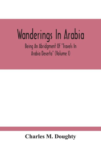 Wanderings In Arabia: Being An Abridgment Of "Travels In Arabia Deserta" (Volume I)