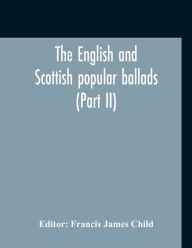Title: The English And Scottish Popular Ballads (Part II), Author: Francis James Child